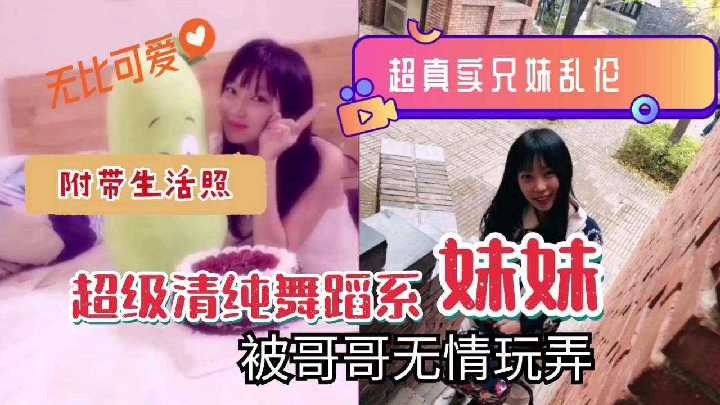 兄妹乱伦超级清纯舞蹈系妹妹被哥哥无情玩弄