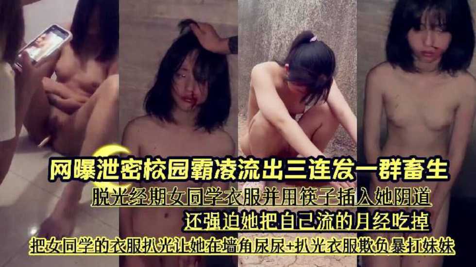 『网曝泄密校园霸凌流出三连发一群畜生』脱光经期女同学衣服并用筷子插入她阴道